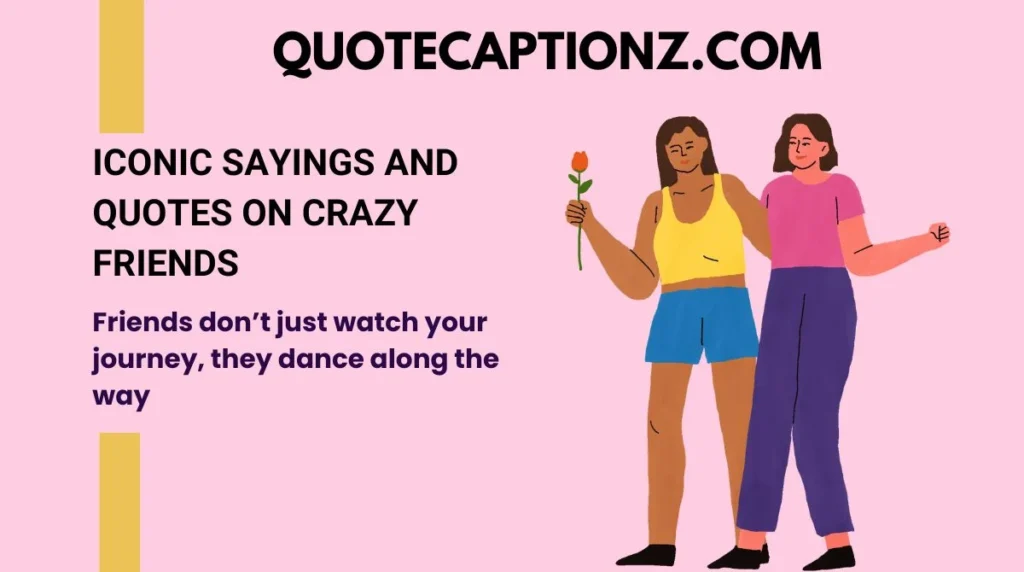Iconic Sayings and Quotes on Crazy Friends